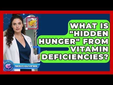 What Is "hidden Hunger" From Vitamin Deficiencies? - Pancreatic Health Network