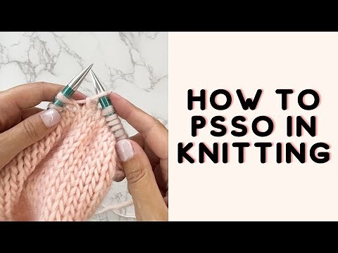 PSSO Knitting (Pass The Slipped Stitch Over) SL1, K1, PSSO