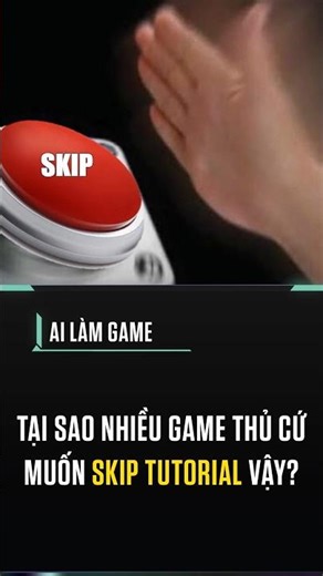 Tại sao nhiều game thủ cứ muốn skip tutorial vậy?