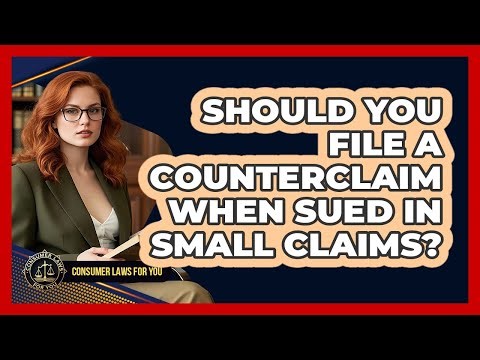 Should You File A Counterclaim When Sued In Small Claims? - Consumer Laws For You