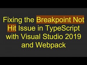 Fixing the Breakpoint Not Hit Issue in TypeScript with Visual Studio 2019 and Webpack