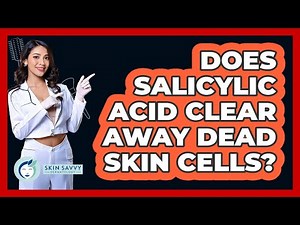 Does Salicylic Acid Clear Away Dead Skin Cells?