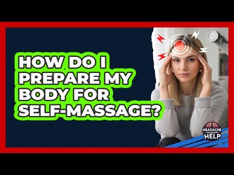How Do I Prepare My Body for Self-Massage?