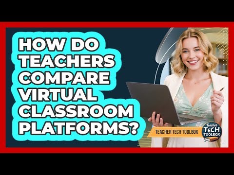 How Do Teachers Compare Virtual Classroom Platforms?