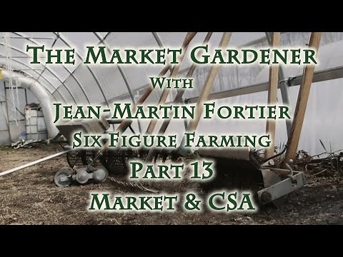 The Market Gardener with Jean-Martin Fortier Part 13 Market & CSA