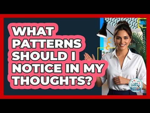 What Patterns Should I Notice In My Thoughts?