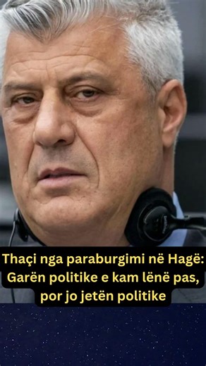 Thaçi nga paraburgimi në Hagë: Garën politike e kam lënë pas, por jo jetën politike