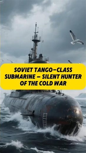 Soviet tango class submarine silent Hunter of the cold war