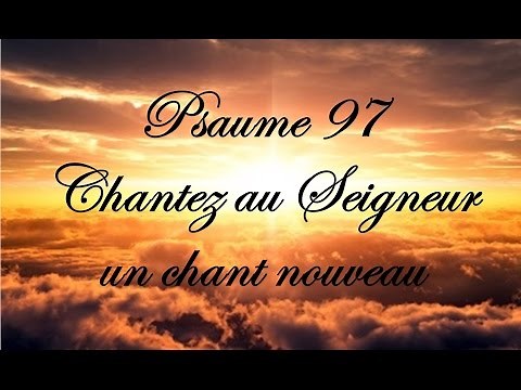 Psaume 97 - Chantez au Seigneur un chant nouveau