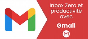 TUTO Inbox Zero et productivité avec Gmail: travaillez plus vite et plus efficacement sur Tuto.com