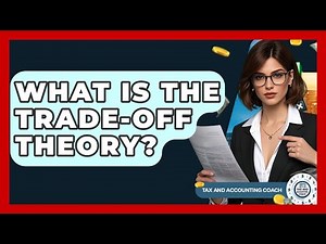 What Is The Trade-off Theory? - Tax and Accounting Coach