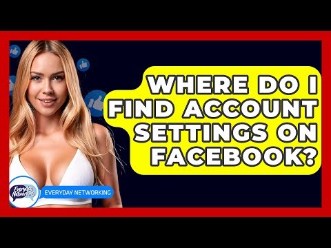 Where Do I Find Account Settings On Facebook? - Everyday-Networking