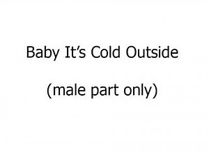 Baby It's Cold Outside (male part only)