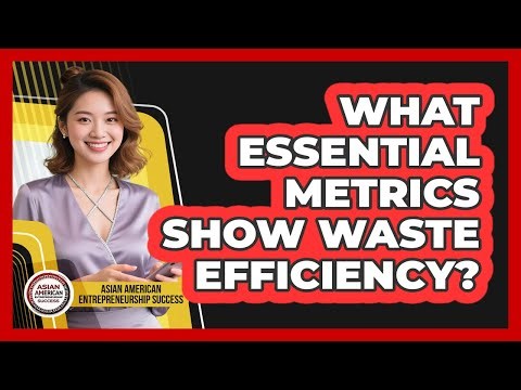 What Essential Metrics Show Waste Efficiency?