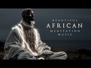 Beautiful AFRICAN Meditation Music | Relaxing Ambient Background Music | Mystical & Ethereal Music