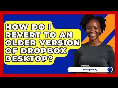 How Do I Revert To An Older Version Of Dropbox Desktop? - Be App Savvy