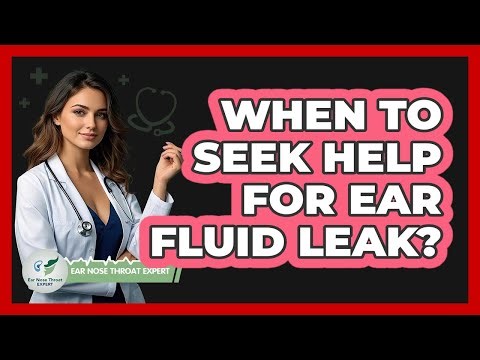 When To Seek Help For Ear Fluid Leak?