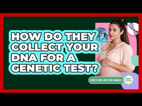 How Do They Collect Your DNA for a Genetic Test?