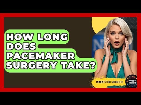 How Long Does Pacemaker Surgery Take? - Moments That Shocked Us