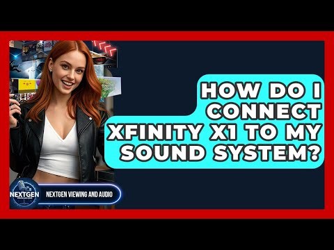How Do I Connect Xfinity X1 To My Sound System? - NextGen Viewing and Audio