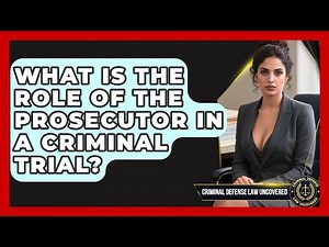 What Is the Role of the Prosecutor in a Criminal Trial? | Criminal Defense Law Uncovered News