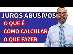JUROS ABUSIVOS. O QUE É / COMO CALCULAR / O QUE FAZER