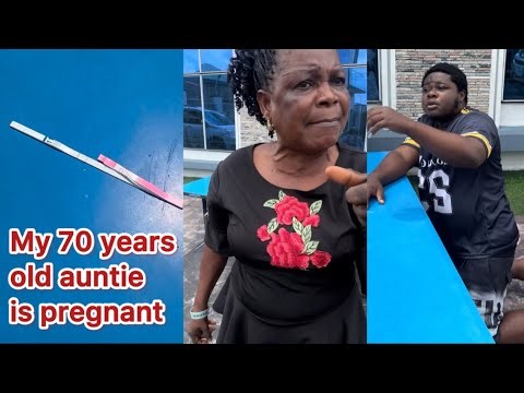 My 70 years old auntie is pregnant and they said I’m responsible for it