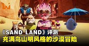 《SAND LAND》评测：成为装甲兵王，遨游于充满鸟山明风格的沙漠中冒险吧！