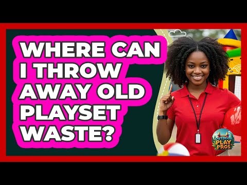 Where Can I Throw Away Old Playset Waste?