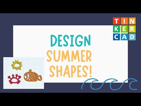 3D Designing Summer Shapes with Tinkercad - A Guided Activity - The CAD Series