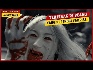 Terjebak Di Pulau VAMPIRE | ALUR CERITA FILM HIGANJIMA