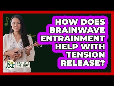 How Does Brainwave Entrainment Help With Tension Release? - Holistic Harmony Music