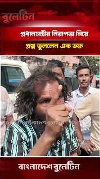 প্রধানমন্ত্রীর নিরাপত্তা নিয়ে প্রশ্ন তুললেন এক ভক্ত | Bangladesh Bulletin