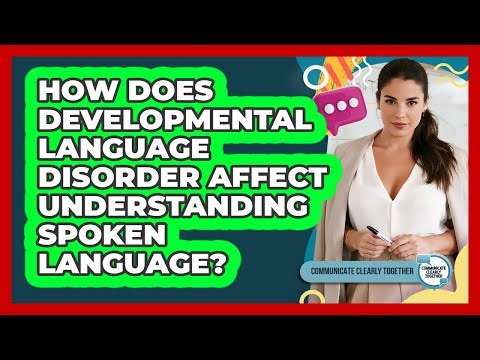 How Does Developmental Language Disorder Affect Understanding Spoken Language?