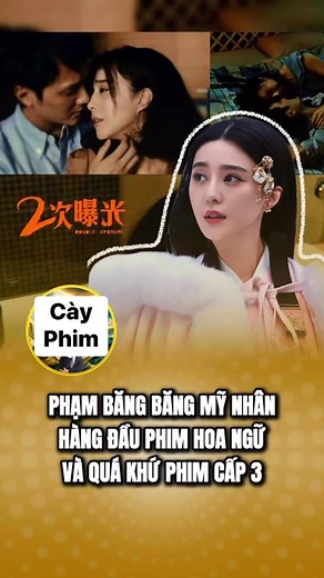 Phạm Băng Băng, mỹ nhân hàng đầu Hoa ngữ và quá khứ phim cấp 3 | Cày Phim