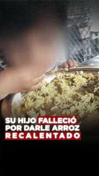Su hijo falleció por darle arroz recalentado