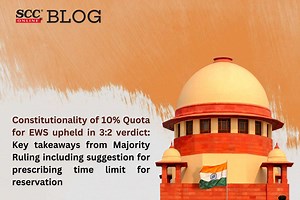 Constitutionality of 10% Quota for EWS upheld in 3:2 verdict: Key takeaways from Majority Ruling including suggestion for prescribing time limit for reservation