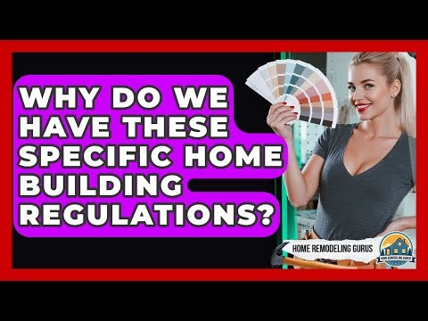 Why Do We Have These Specific Home Building Regulations? - Home Remodeling Gurus