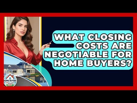 What Closing Costs Are Negotiable For Home Buyers? - Home Buyers and Sellers Guide