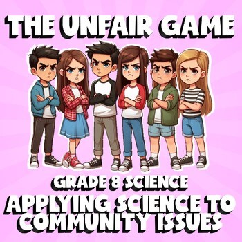 Applying Science To Community Issues THE UNFAIR GAME - No Prep Grade 8 Science