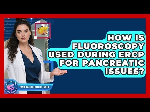 How Is Fluoroscopy Used During ERCP For Pancreatic Issues? - Pancreatic Health Network