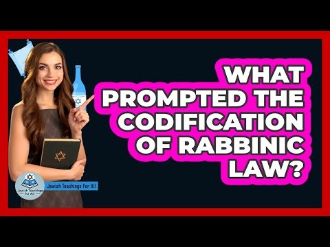 What Prompted the Codification of Rabbinic Law?