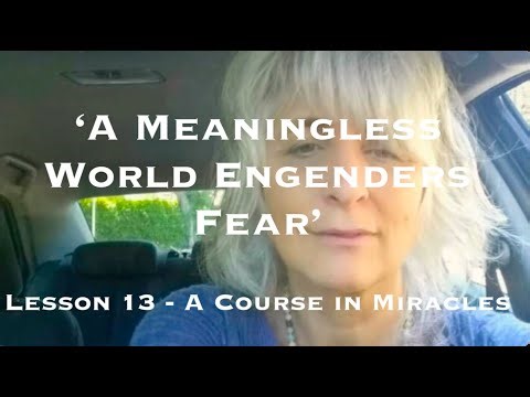 ACIM Lesson 13 - "A meaningless world engenders fear" - gently read by Jewel