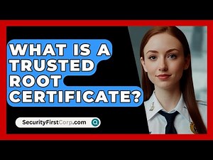 What Is A Trusted Root Certificate? - SecurityFirstCorp.com