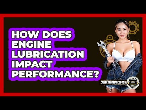 How Does Engine Lubrication Impact Performance?