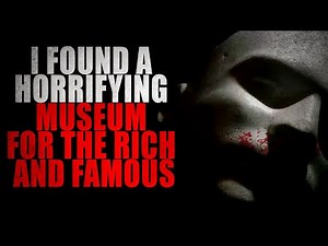 “I Found a Horrifying Museum for the Rich and Famous” | Creepypasta Storytime