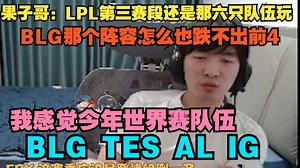 【Cryin】果子哥：LPL第三赛段还是那六只队伍玩嘛，BLG那个阵容怎么也跌不出前4，我感觉今年世界赛队伍BLG TES AL IG