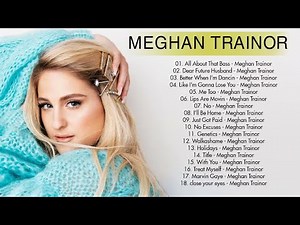 Meghan Trainor Greatest Hit - Meghan Trainor Full Album - Meghan Trainor Playlist
