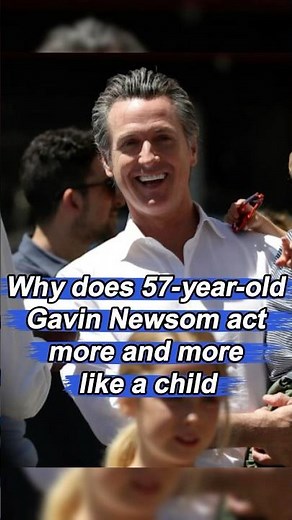 Why does 57-year-old Gavin Newsom act more and more like a child? His wife doted on him in three