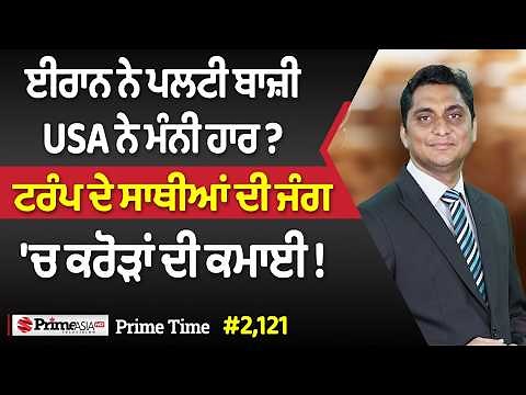 Prime Time (2121) | ਈਰਾਨ ਨੇ ਪਲਟੀ ਬਾਜ਼ੀ, USA ਨੇ ਮੰਨੀ ਹਾਰ ? - ਟਰੰਪ ਦੇ ਸਾਥੀਆਂ ਦੀ ਜੰਗ 'ਚ ਕਰੋੜਾਂ ਦੀ ਕਮਾਈ!